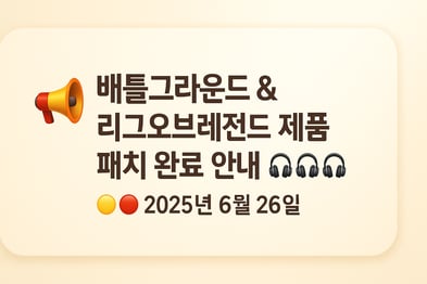 📢 배틀그라운드 & 리그오브레전드 제품 패치 완료 안내 – 2025년 6월 26일